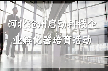 河北啟動(dòng)滄州市科技企業(yè)孵化器培育活動(dòng)