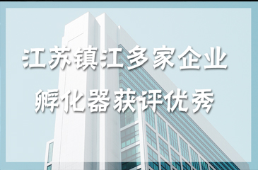江蘇省鎮(zhèn)江市企業(yè)孵化器獲評(píng)優(yōu)秀
