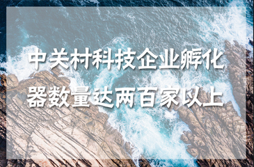 中關(guān)村科技企業(yè)孵化器數(shù)量達(dá)兩百家以上