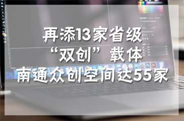 再添13家省級“雙創”載體 南通眾創空間達55家