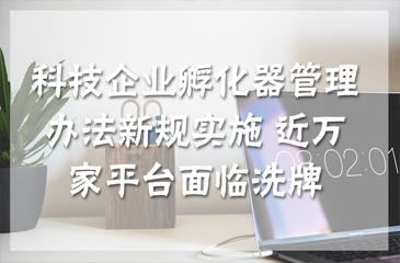 科技企業孵化器管理辦法新規實施 近萬家平臺面臨洗牌