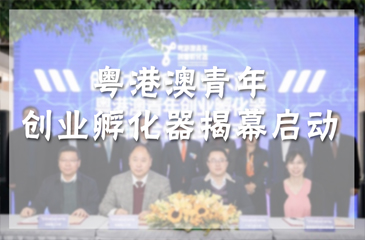 粵港澳青年創(chuàng)業(yè)孵化器揭幕啟動