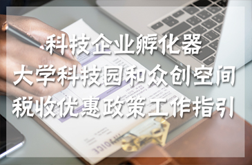 【干貨】科技企業(yè)孵化器、大學(xué)科技園和眾創(chuàng)空間稅收優(yōu)惠政策工作指引