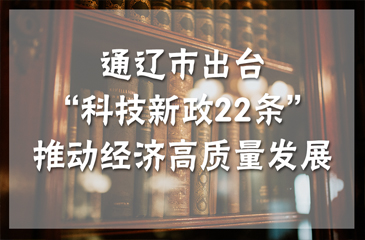 通遼市出臺“科技新政22條”推動經濟高質量發展