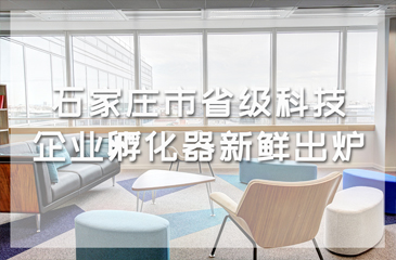 石家莊市省級(jí)科技企業(yè)孵化器新鮮出爐