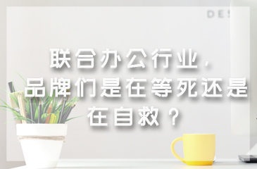 聯合辦公行業，品牌們是在等死還是在自救？