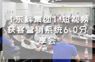【東科集團】短視頻獲客營銷系統6.0分享會